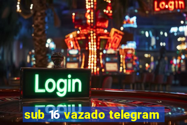 sub 16 vazado telegram